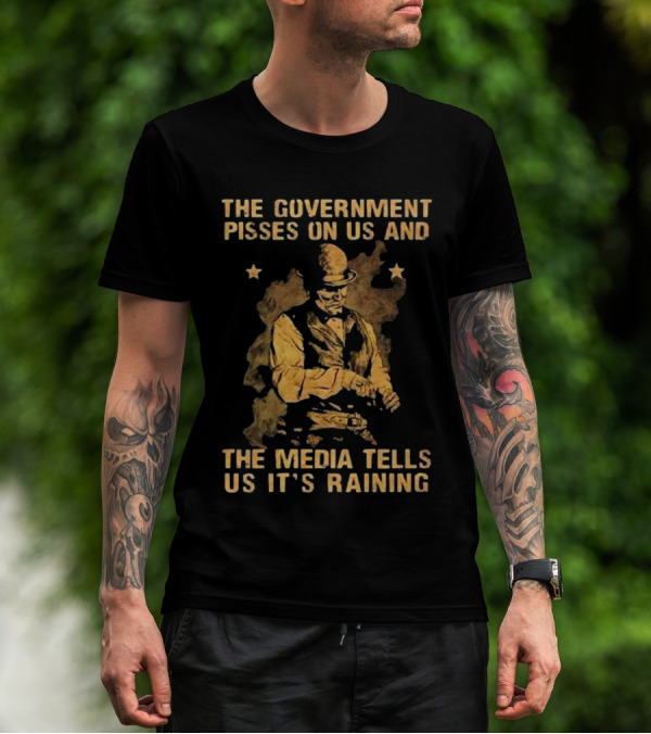 The Government Pisses On Us And The Media Tells Us It’s Raining Vintage Western Style Iconic Satirical Message T-Shirt