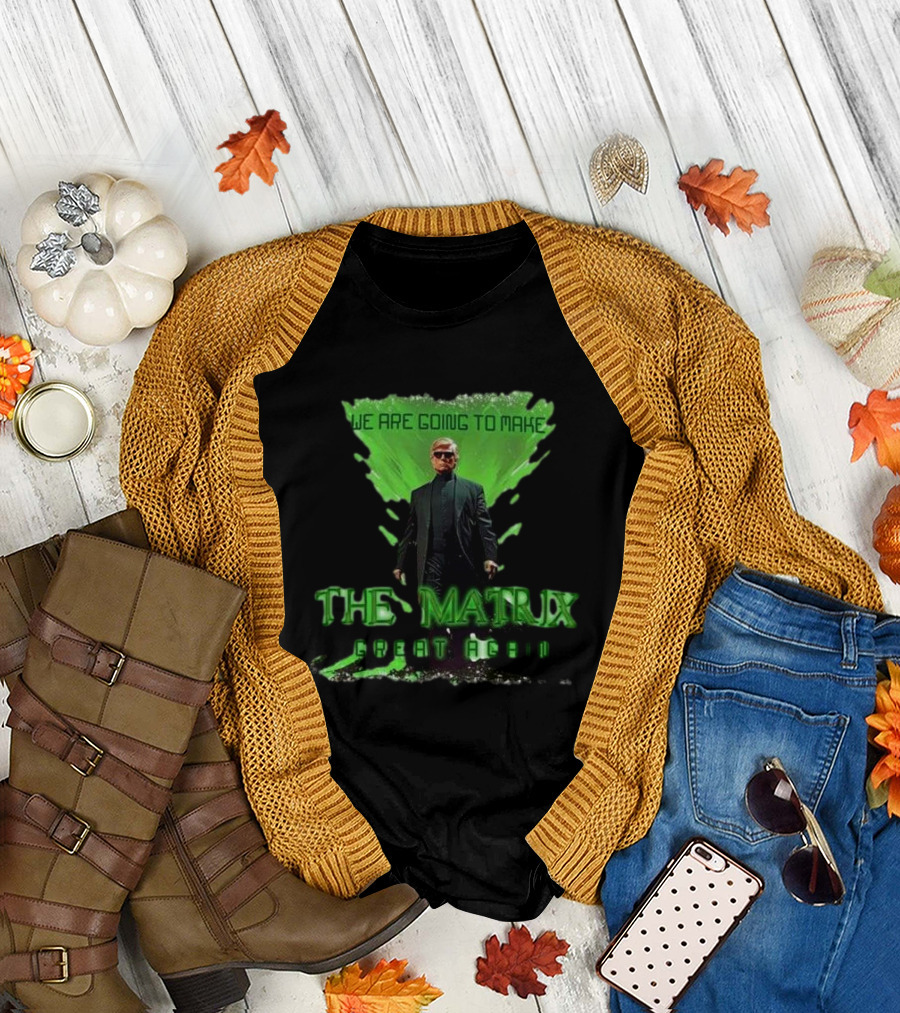 We Are Going To Make The Matrix Great Again Trump As Neo T-Shirt