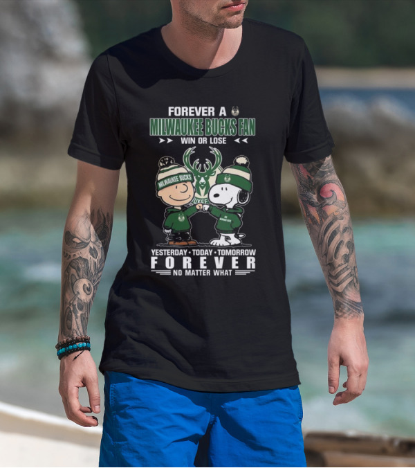 Forever A Milwaukee Bucks Fan Win Or Lose Yesterday Today Tomorrow Forever No Matter What T-Shirt