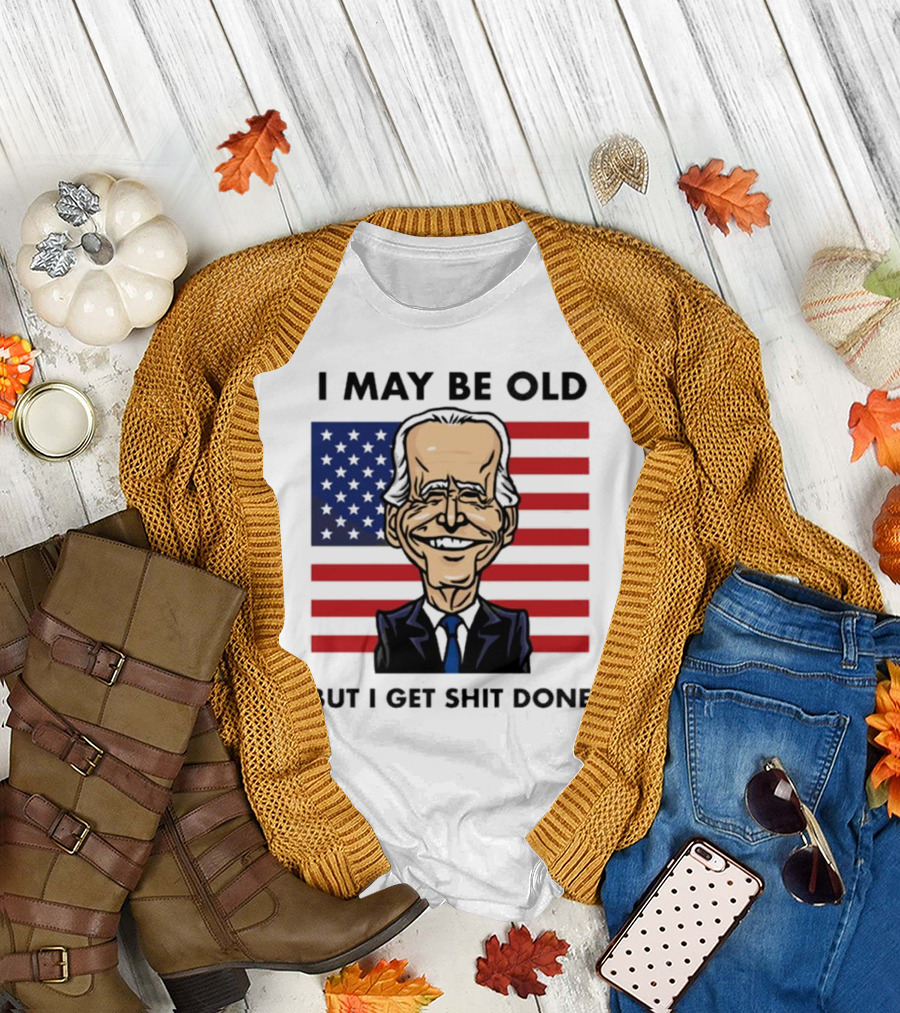 I May Be Old But I Get Shit Done American Flag T-Shirt