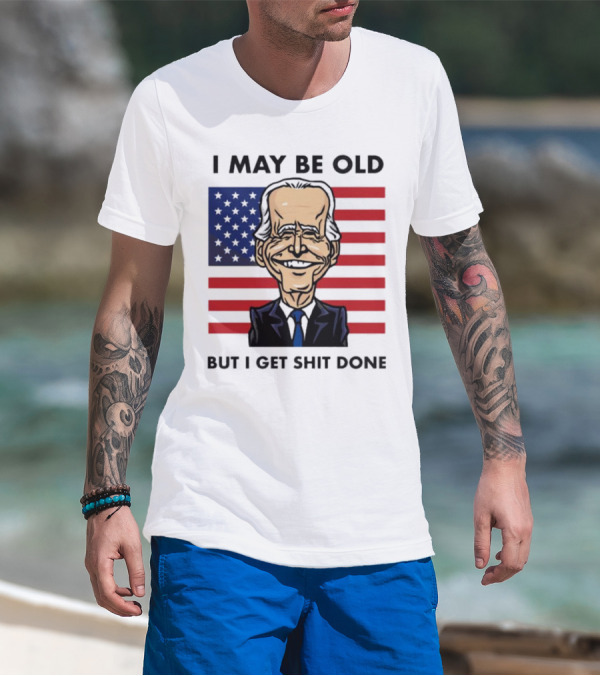 I May Be Old But I Get Shit Done American Flag T-Shirt