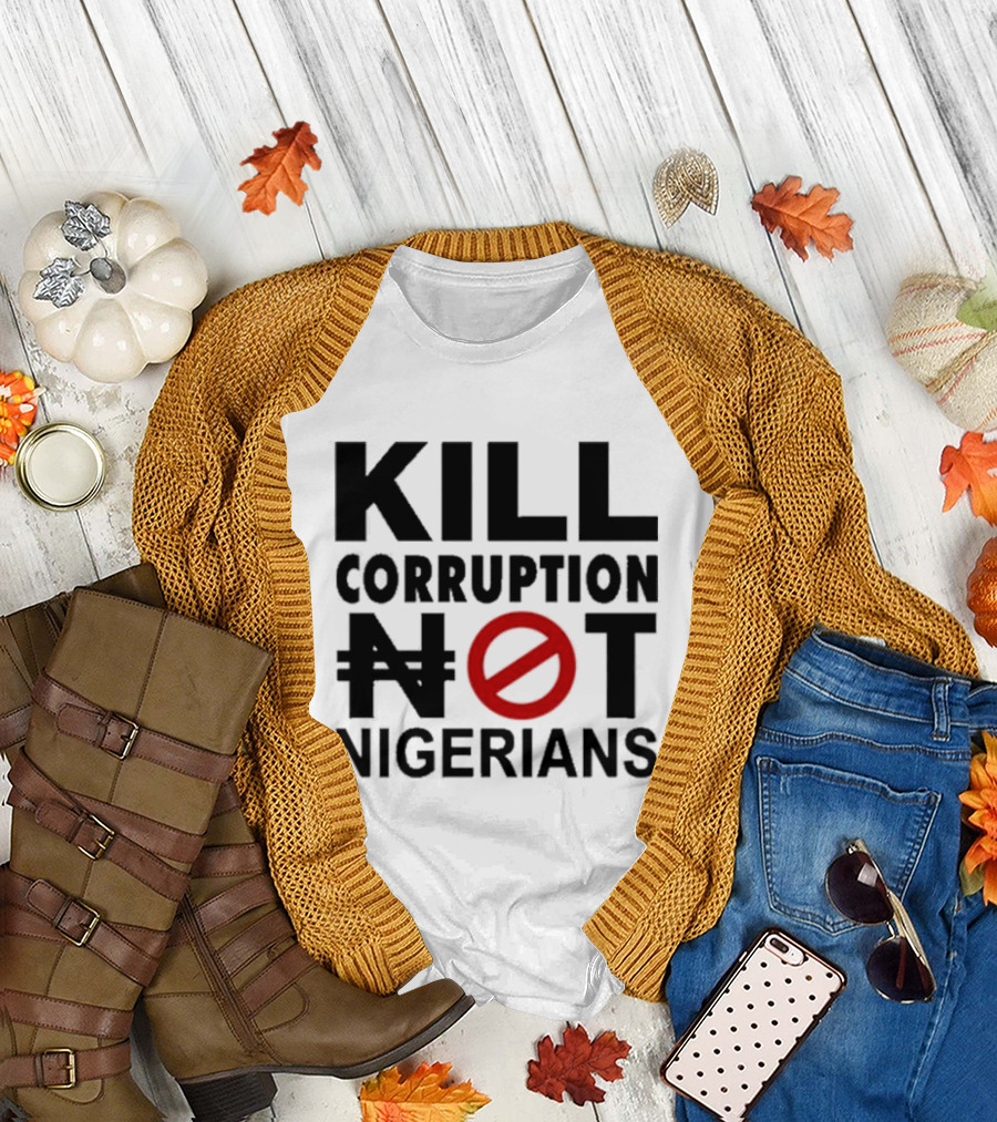 KILL CORRUPTION NOT NIGERIANS T-Shirt