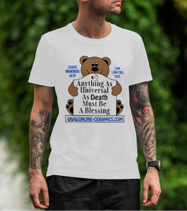 Anything As Universal As Death Must Be A Blessing Online Ceramics Bear T-Shirt