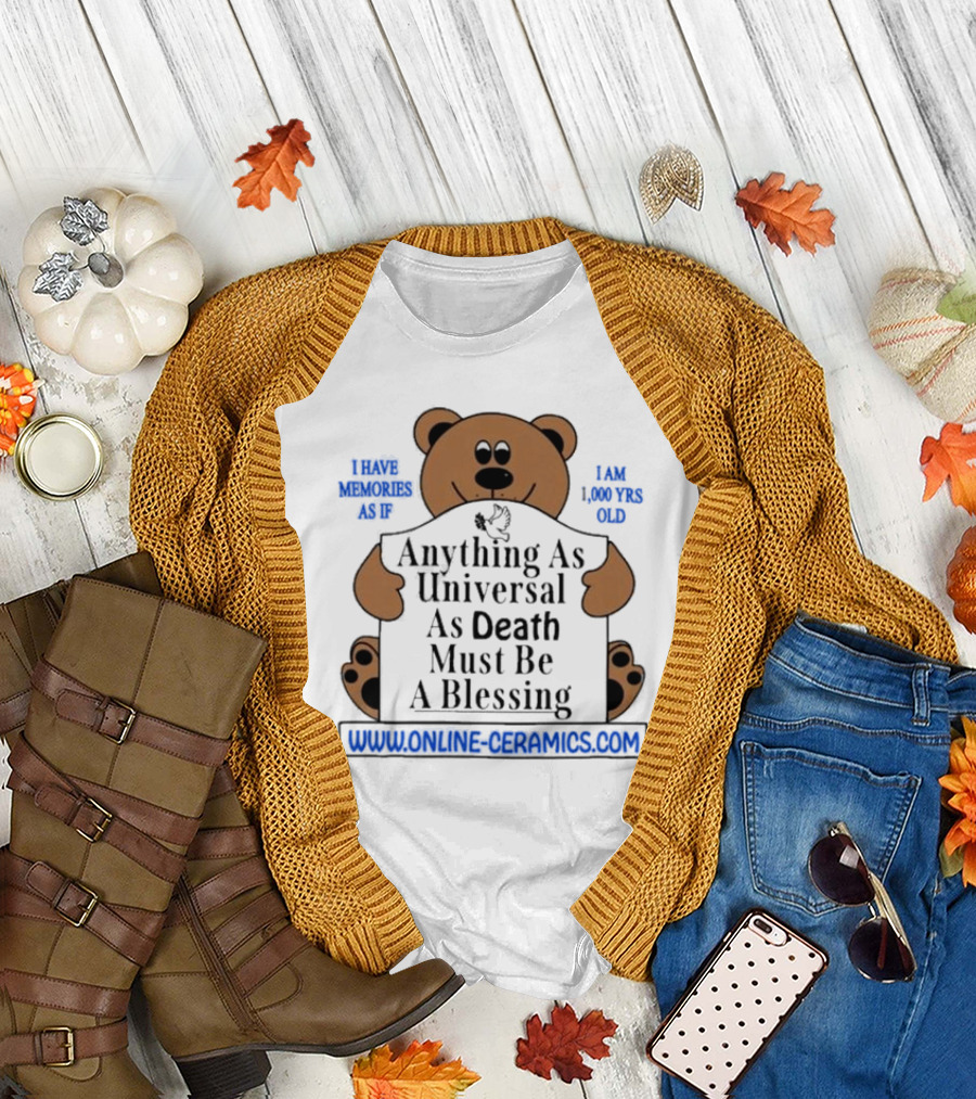 Anything as Universal as Death Must Be a Blessing Online Ceramics Bear T-Shirt
