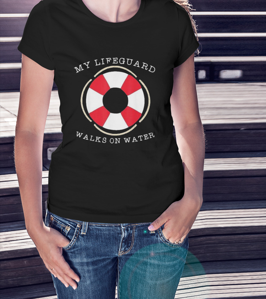 My Lifeguard Walks On Water Lifesaver T-Shirt