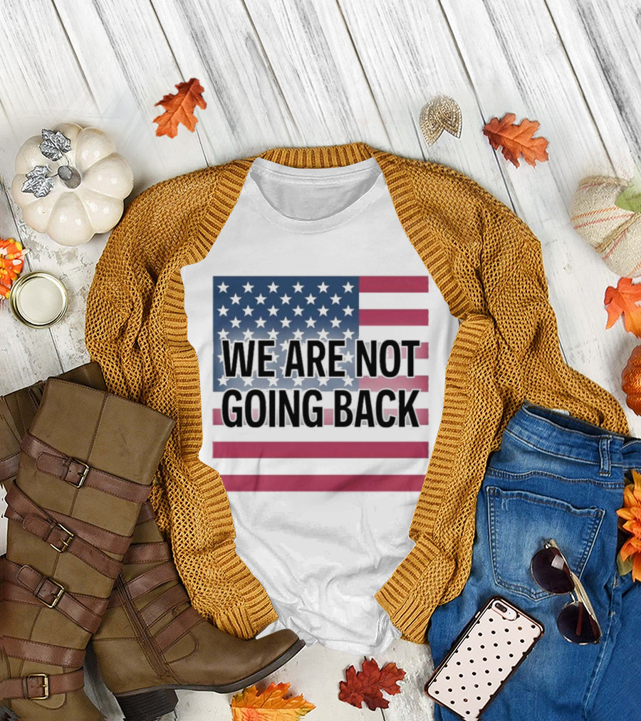 We Are Not Going Back American Flag T-Shirt