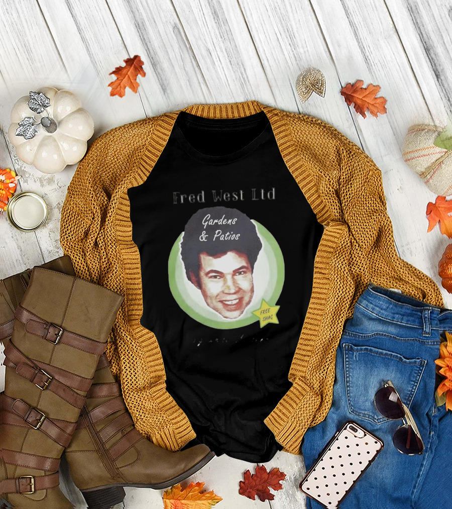Fred West Ltd Gardens and Patios Free Shag I Dig While U Sleep T-Shirt