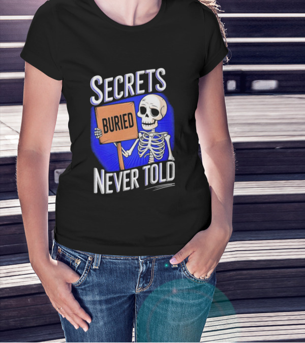 SECRETS BURIED NEVER TOLD Skeleton Holding Sign T-Shirt