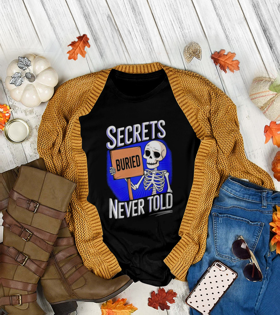 SECRETS BURIED NEVER TOLD Skeleton Holding Sign T-Shirt
