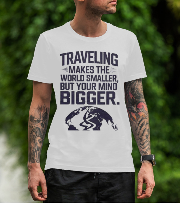 Traveling Makes The World Smaller But Your Mind Bigger Earth Map T-Shirt