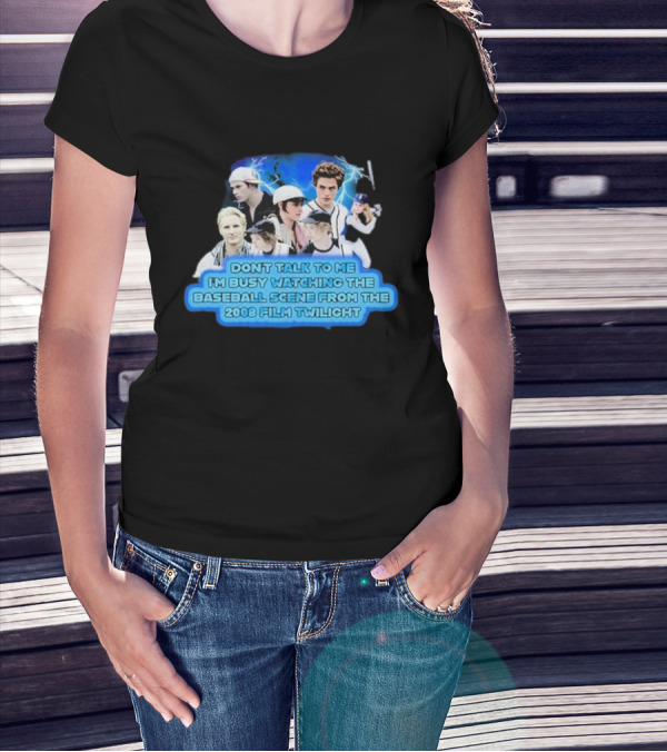 Don't Talk To Me I'm Busy Watching The Baseball Scene From The 2008 Film Twilight T-Shirt
