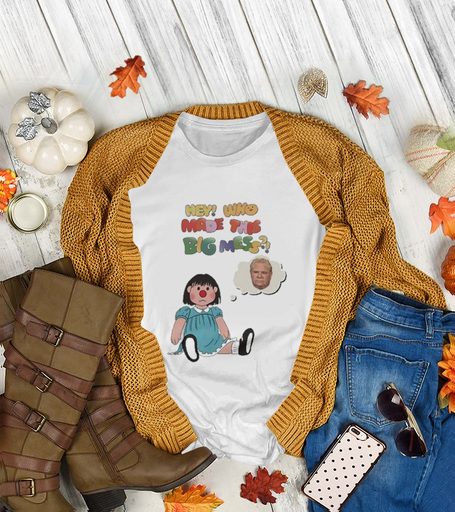 Hey Who Made This Big Mess Doug Ford Childlike Cartoon T-Shirt