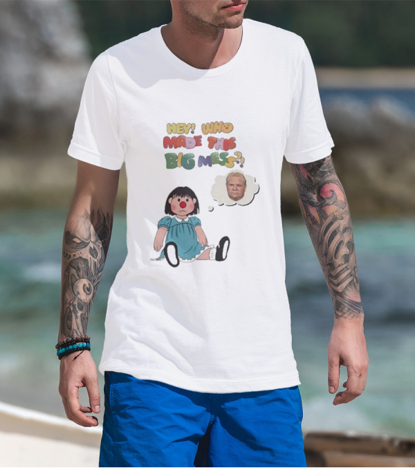 Hey Who Made This Big Mess Doug Ford Childlike Cartoon T-Shirt