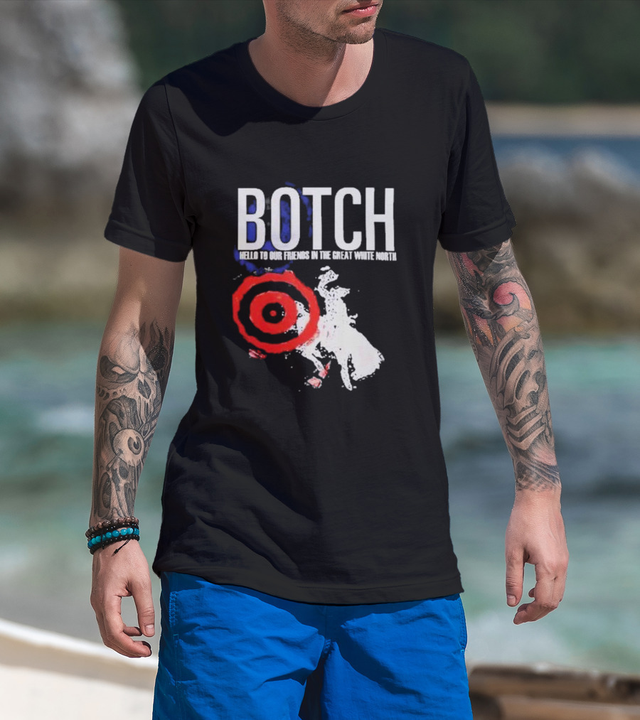 Botch Hello To Our Friends In The Great White North T-Shirt