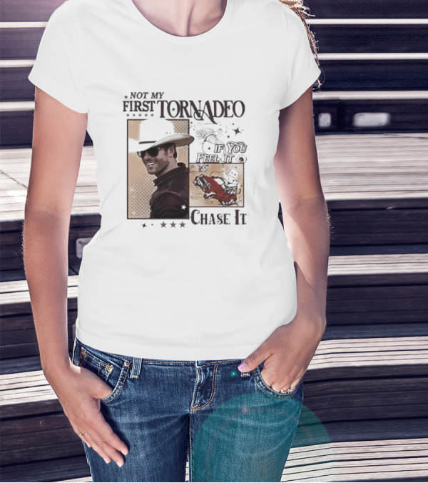 Not My First Tornadeo If You Feel It Chase It T-Shirt