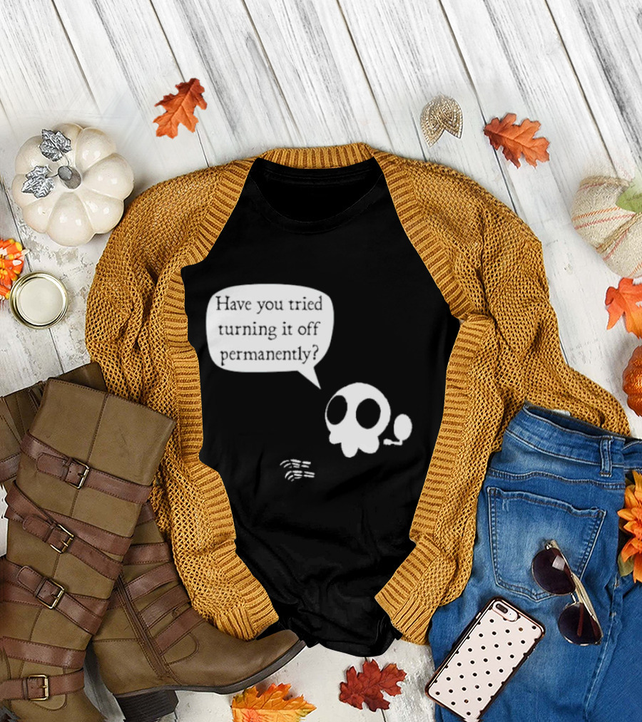 Have You Tried Turning It Off Permanently Skull Speech Bubble T-Shirt