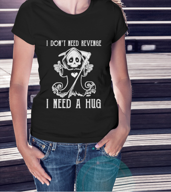 I Don’t Need Revenge I Need A Hug Cute Grim Reaper T-Shirt