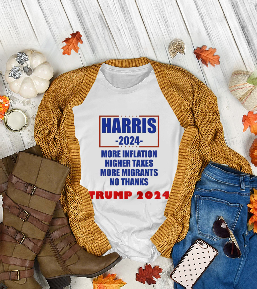Harris 2024 More Inflation Higher Taxes More Migrants No Thanks Trump T-Shirt