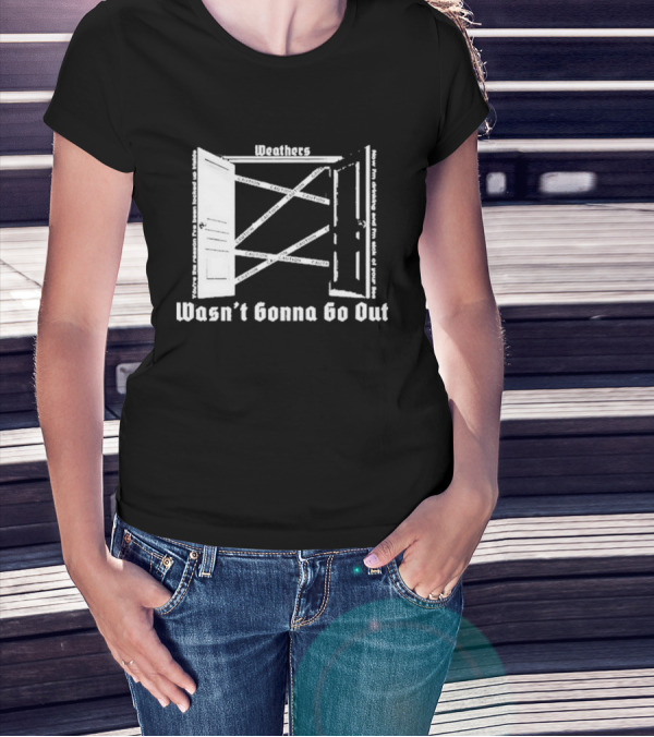 Weathers Wasn’t Gonna Go Out Caution And I'm Sick Of Your Lies T-Shirt