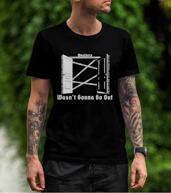 Weathers Wasn’t Gonna Go Out Caution And I'm Sick Of Your Lies T-Shirt
