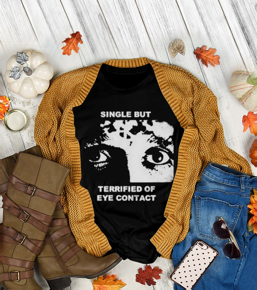 Single But Terrified of Eye Contact Eyes T-Shirt
