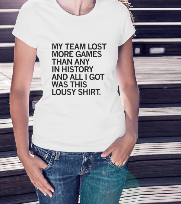 My Team Lost More Games Than Any In History And All I Got Was This Lousy T-Shirt