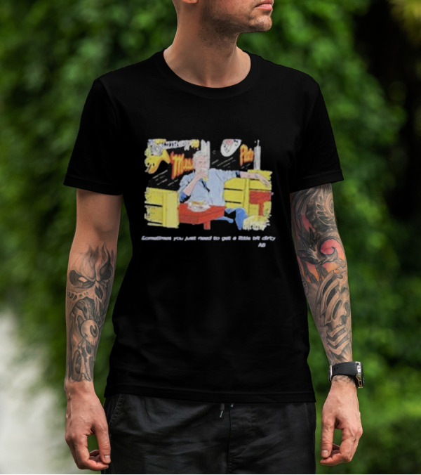 Fat Matt’s Rib Shack Sometimes You Just Need To Get A Little Bit Dirty AI T-Shirt