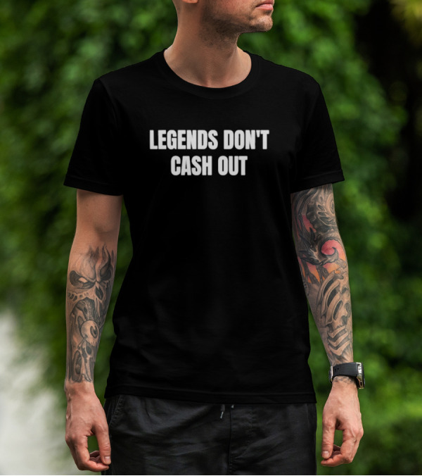 Legends Don’t Cash Out Phrase In T-Shirt