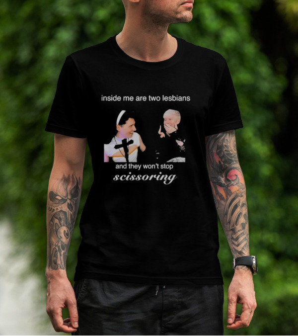 Inside Me Are Two Lesbians And They Won’t Stop Scissoring Danswideslit T-Shirt