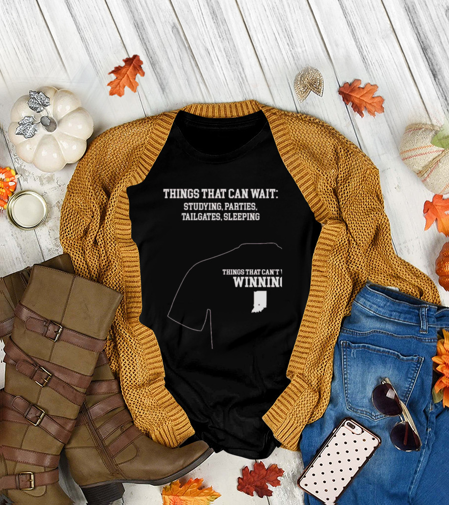 Things That Can Wait Studying Parties Tailgates Sleeping Things That Can't Winning Indiana T-Shirt