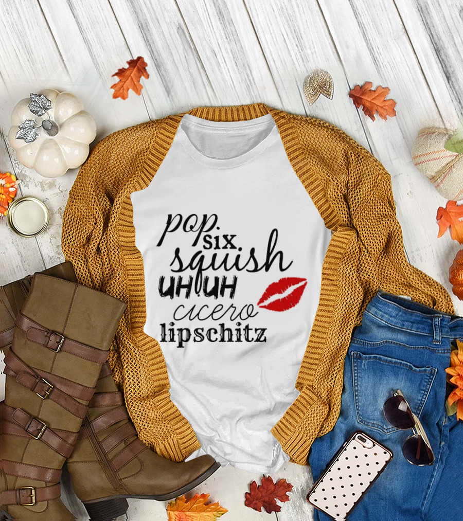 Pop Six Squish Uh Uh Cicero Lipschitz Cell Block Tango Kiss T-Shirt