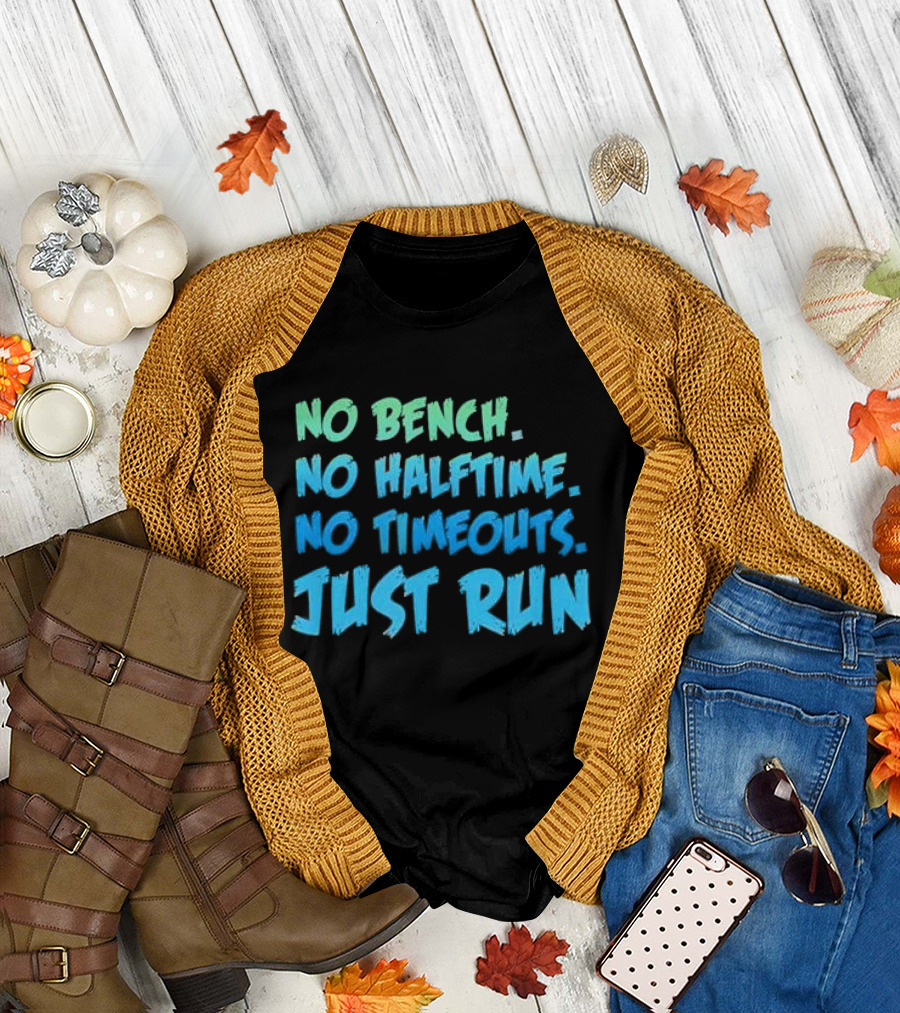 No Bench No Halftime No Timeouts Just Run T-Shirt
