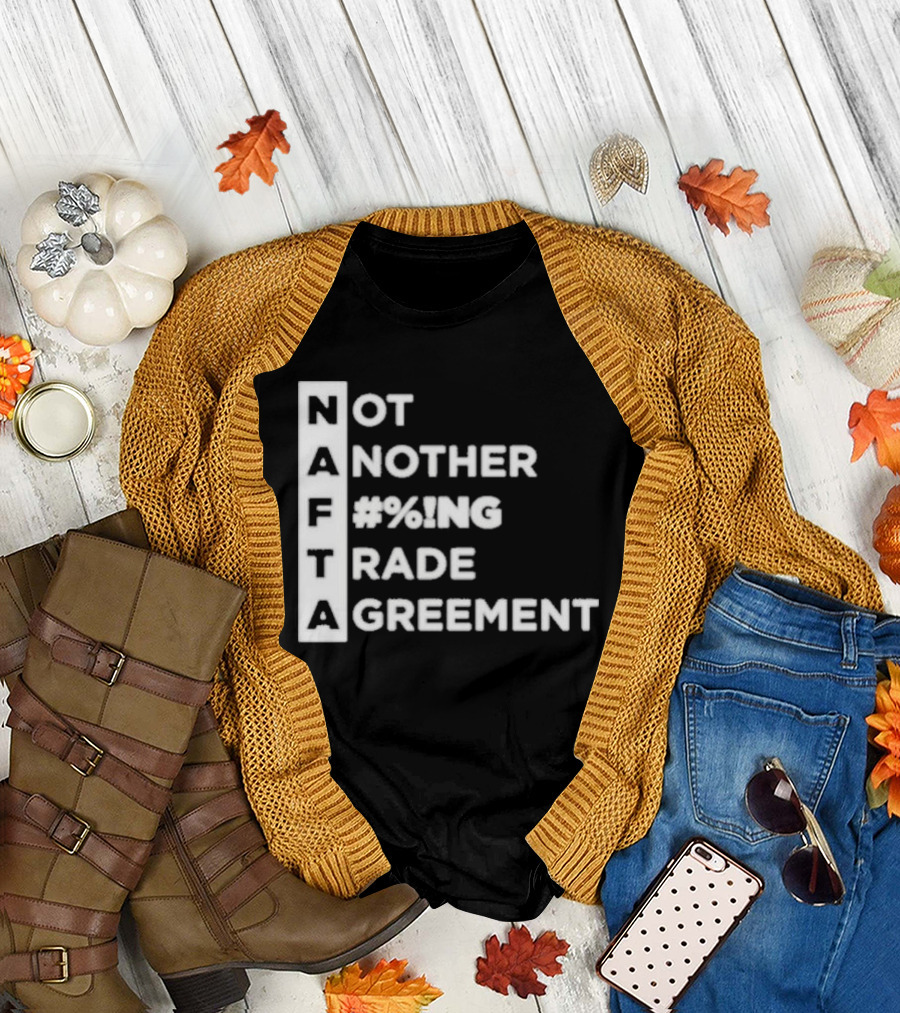 NAFTA Not Another #%ing Trade Agreement T-Shirt