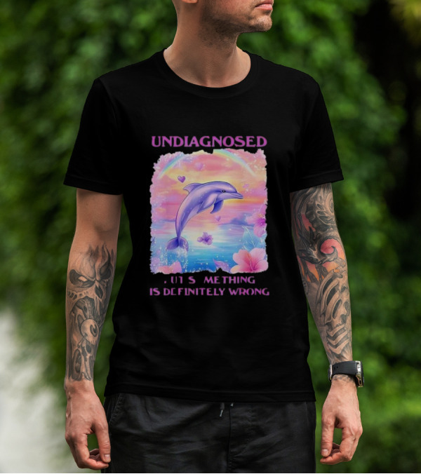 Undiagnosed Something Is Definitely Wrong Dolphin And Flowers Rainbow Hearts T-Shirt