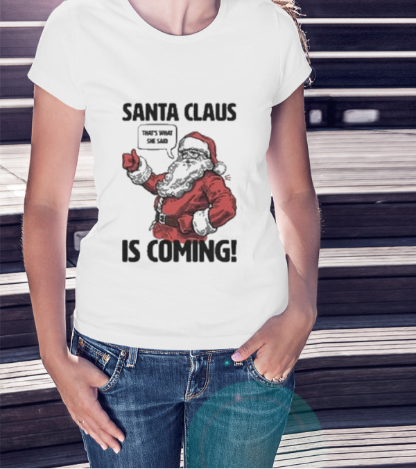 Santa Claus Is Coming That's What She Said Santa T-Shirt