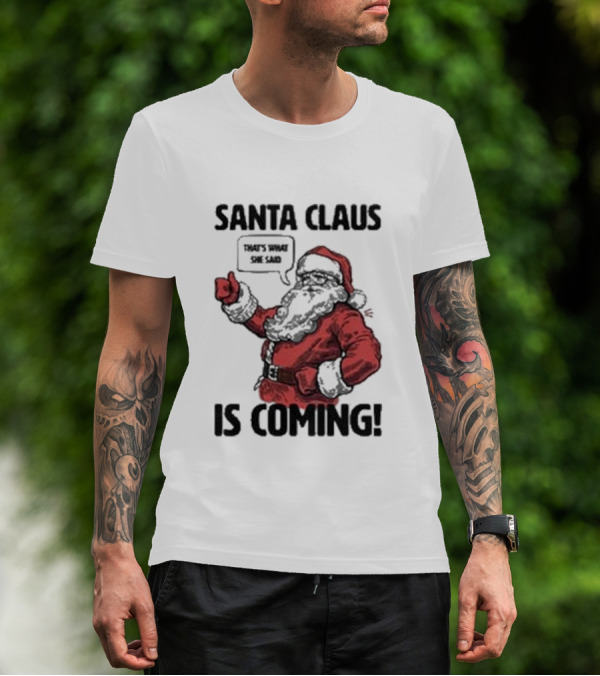 Santa Claus Is Coming That's What She Said Santa T-Shirt