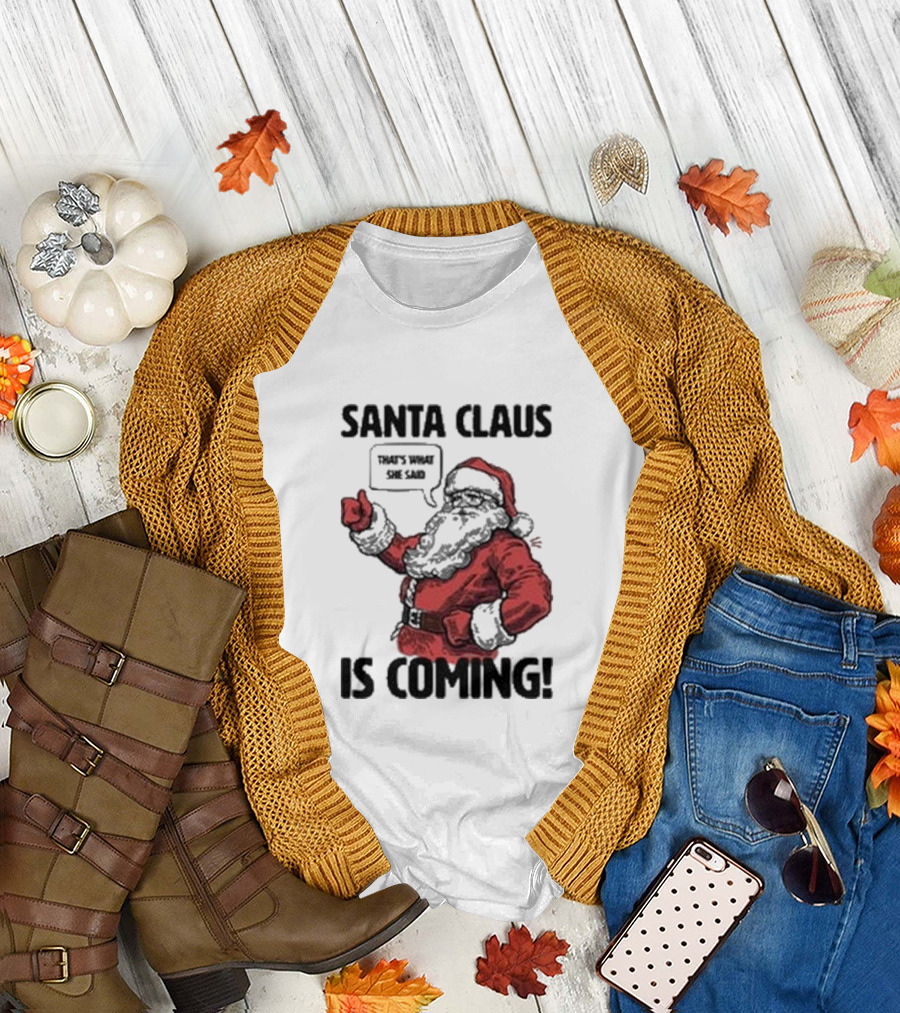 Santa Claus Is Coming That's What She Said Santa T-Shirt