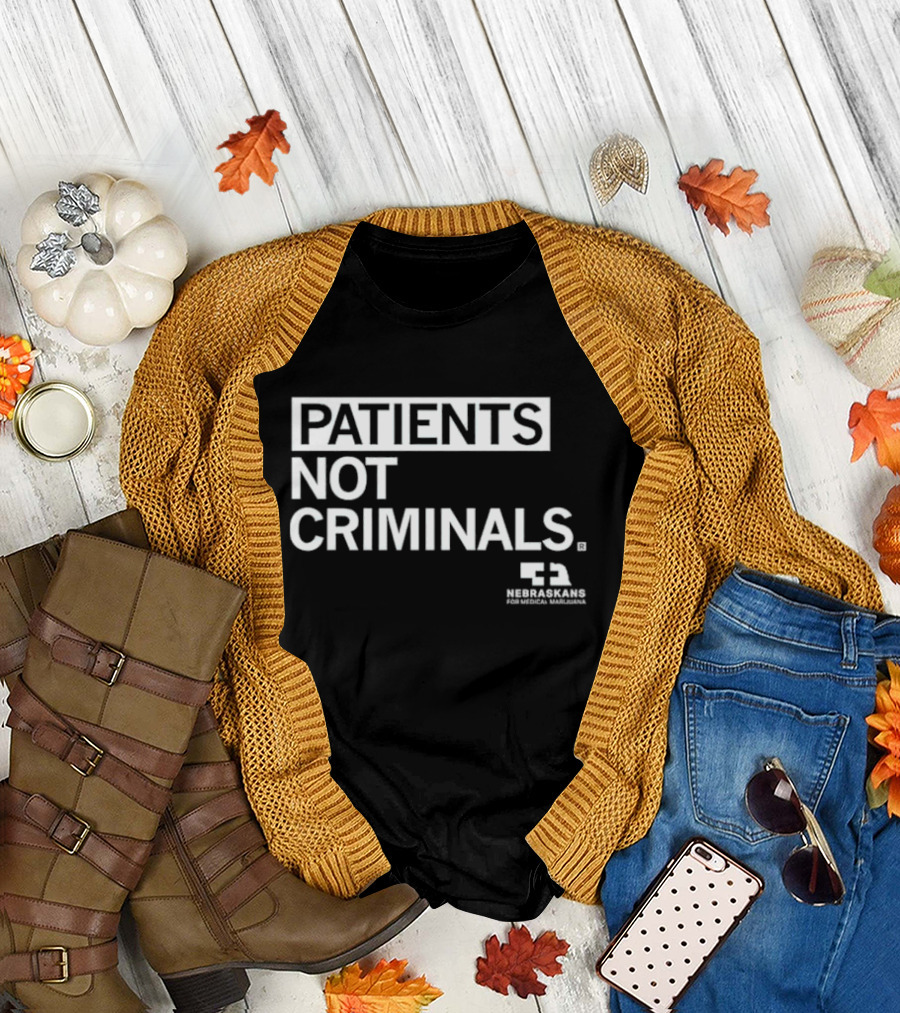 PATIENTS NOT CRIMINALS Nebraskans for Medical Marijuana T-Shirt