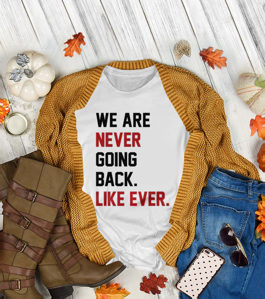 End Wokeness We Are Never Going Back Like Ever T-Shirt