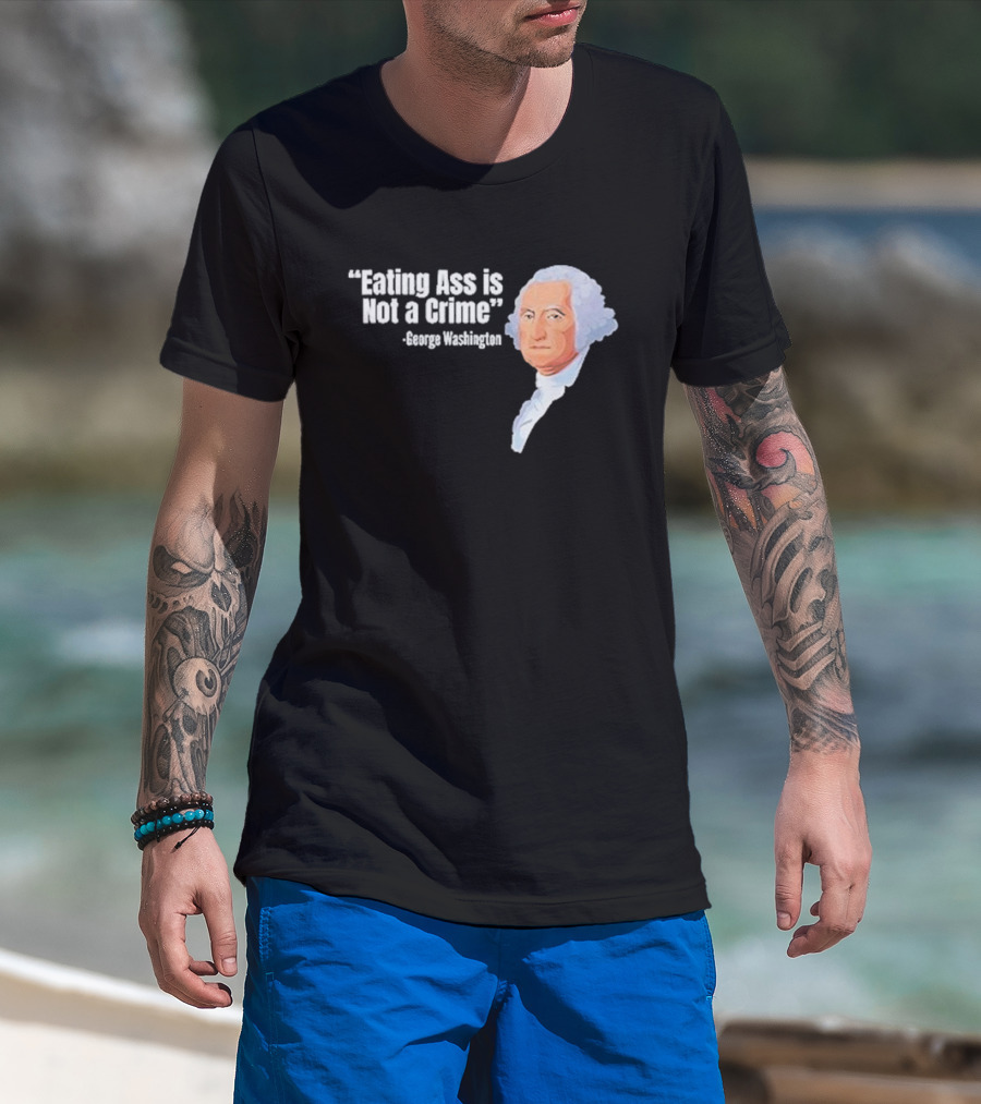 George Washington Quote Eating Ass Is Not A Crime T-Shirt