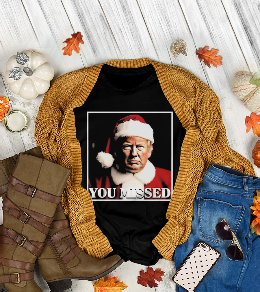 You Missed Christmas Trump Santa Hat T-Shirt