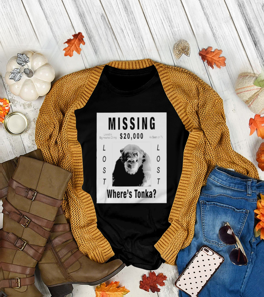 Missing $20,000 Loveable Big Hearted Chimp As Seen On TV Where's Tonka Lost Lost T-Shirt