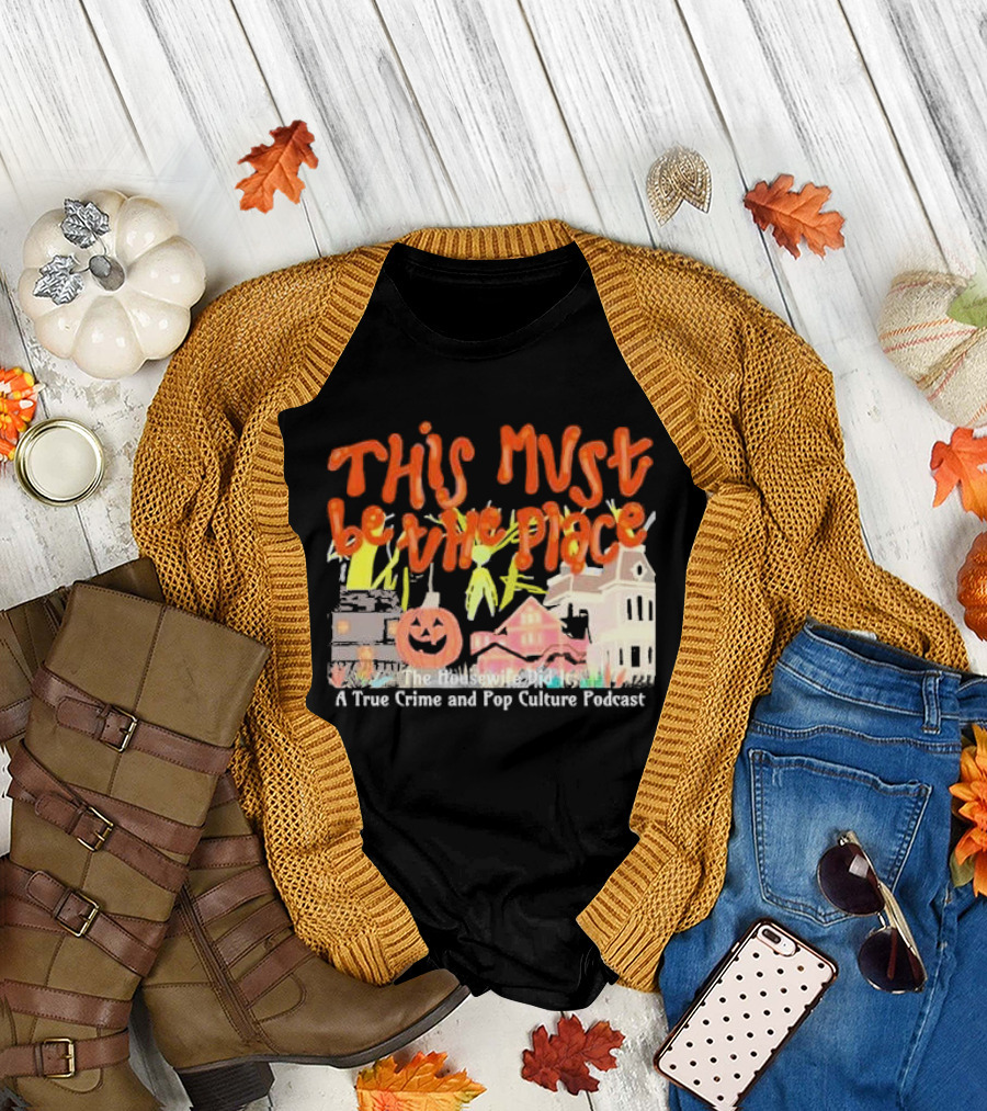 This Must Be The Place The Housewife Did It A True Crime And Pop Culture Podcast Halloween Haunted Houses Jack-o'-Lantern T-Shirt