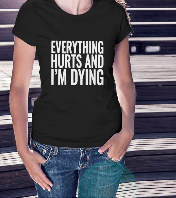 Everything Hurts And I’m Dying Text T-Shirt