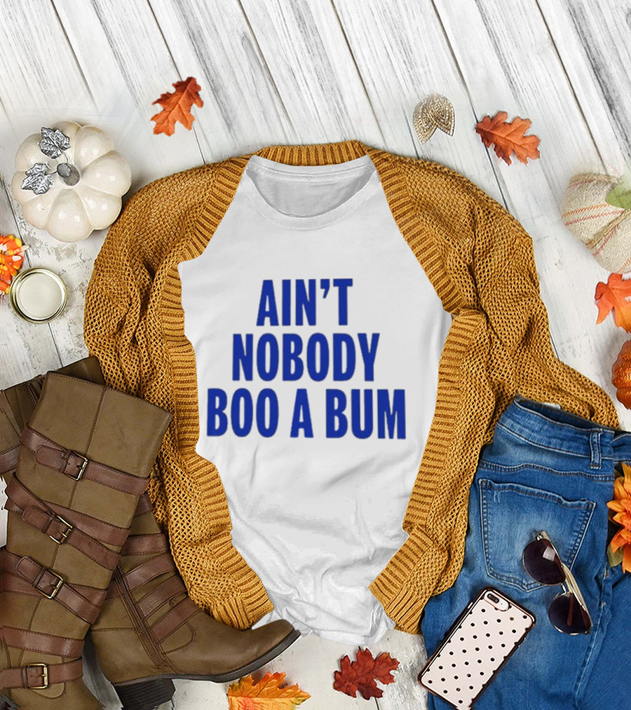 Ain't Nobody Boo A Bum T-Shirt