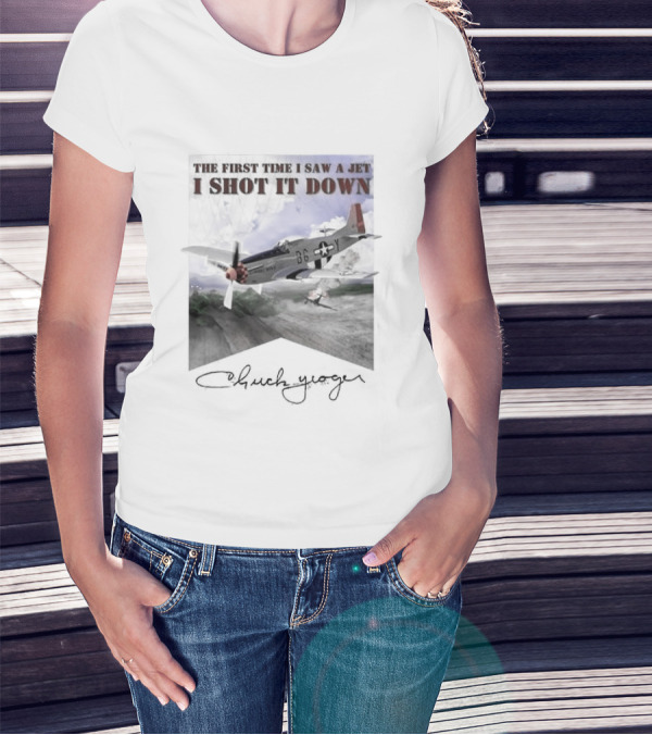 The First Time I Saw A Jet I Shot It Down P-51 Chuck Yeager T-Shirt