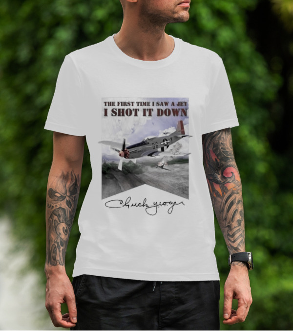 The First Time I Saw A Jet I Shot It Down P-51 Chuck Yeager T-Shirt