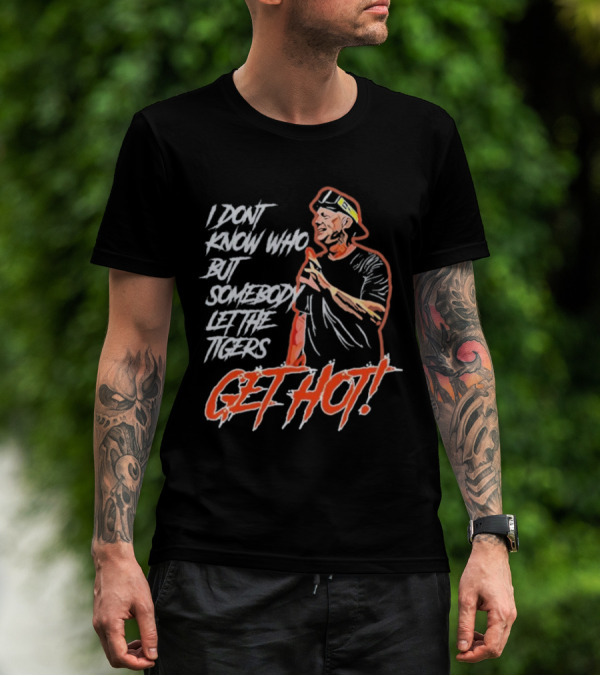 I Don't Know Who But Somebody Let The Tigers Get Hot Aj Hinch T-Shirt