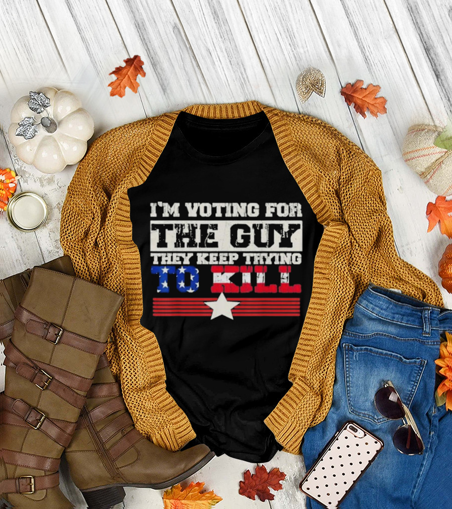 I’m Voting For The Guy They Keep Trying To Kill American Flag Star T-Shirt