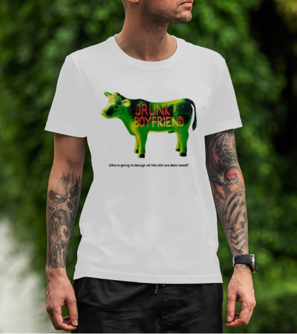 Drunk Boyfriend Who Is Going To Design All The Shit We Don’t Need Cow Figurine T-Shirt